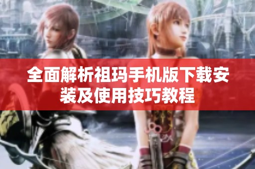 全面解析祖玛手机版下载安装及使用技巧教程