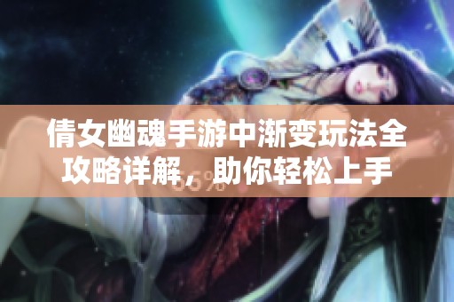 倩女幽魂手游中渐变玩法全攻略详解，助你轻松上手