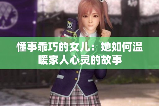 懂事乖巧的女儿：她如何温暖家人心灵的故事