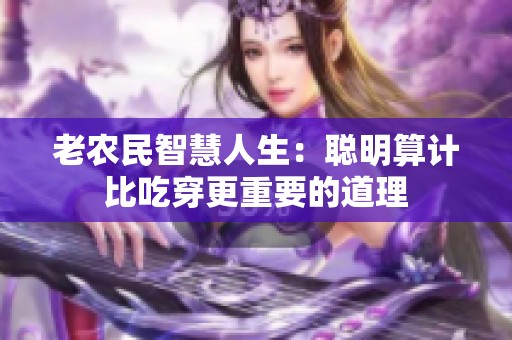 老农民智慧人生：聪明算计比吃穿更重要的道理