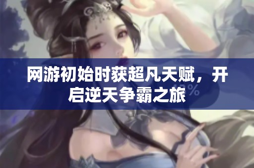 网游初始时获超凡天赋，开启逆天争霸之旅