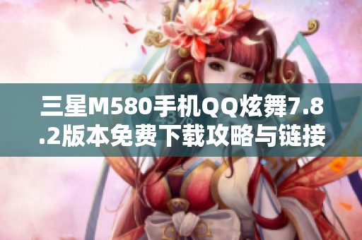 三星M580手机QQ炫舞7.8.2版本免费下载攻略与链接