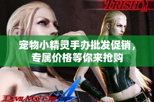 宠物小精灵手办批发促销，专属价格等你来抢购