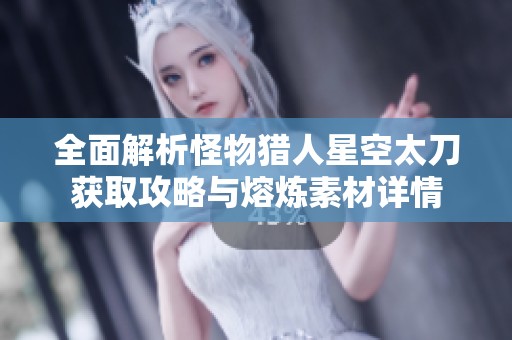全面解析怪物猎人星空太刀获取攻略与熔炼素材详情