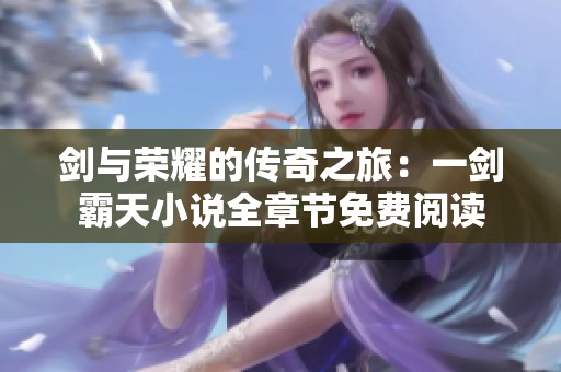 剑与荣耀的传奇之旅：一剑霸天小说全章节免费阅读