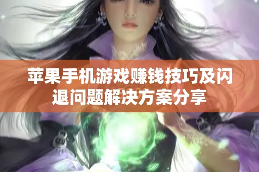 苹果手机游戏赚钱技巧及闪退问题解决方案分享
