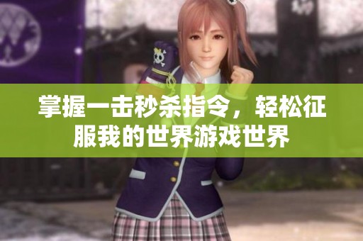 掌握一击秒杀指令，轻松征服我的世界游戏世界