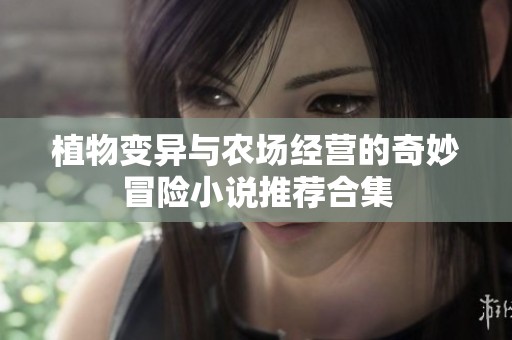 植物变异与农场经营的奇妙冒险小说推荐合集