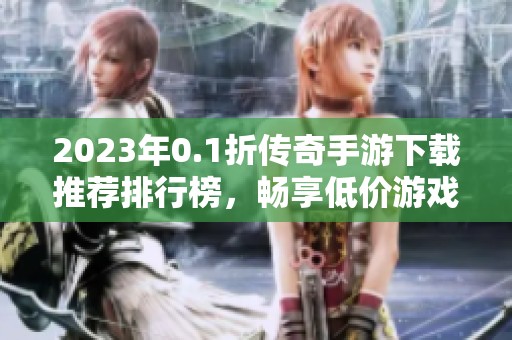 2023年0.1折传奇手游下载推荐排行榜，畅享低价游戏乐趣