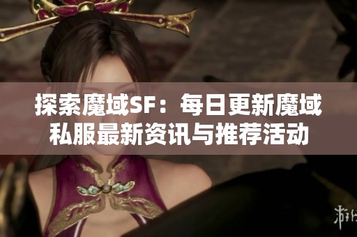 探索魔域SF：每日更新魔域私服最新资讯与推荐活动