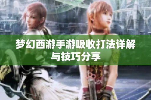 梦幻西游手游吸收打法详解与技巧分享