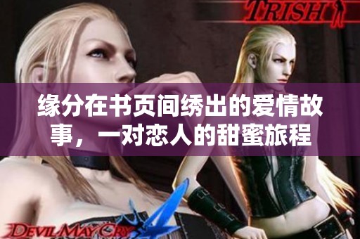 缘分在书页间绣出的爱情故事，一对恋人的甜蜜旅程