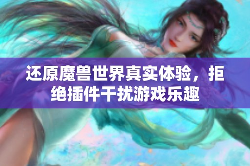 还原魔兽世界真实体验，拒绝插件干扰游戏乐趣