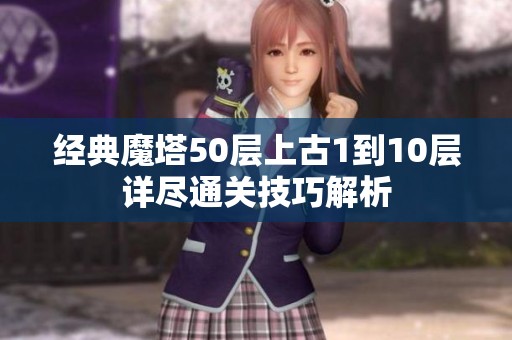 经典魔塔50层上古1到10层详尽通关技巧解析