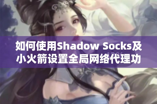如何使用Shadow Socks及小火箭设置全局网络代理功能