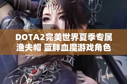 DOTA2完美世界夏季专属渔夫帽 蓝胖血魔游戏角色纪念礼物