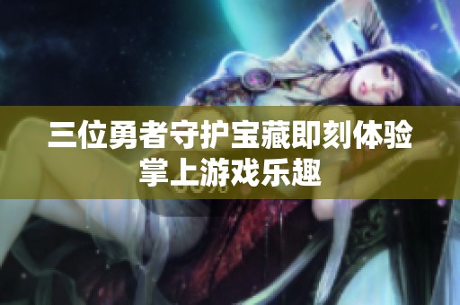 三位勇者守护宝藏即刻体验掌上游戏乐趣