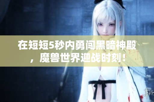 在短短5秒内勇闯黑暗神殿，魔兽世界迎战时刻！