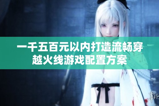 一千五百元以内打造流畅穿越火线游戏配置方案