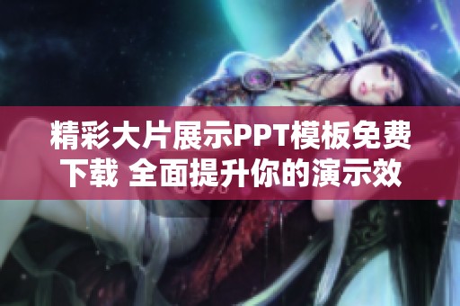 精彩大片展示PPT模板免费下载 全面提升你的演示效果