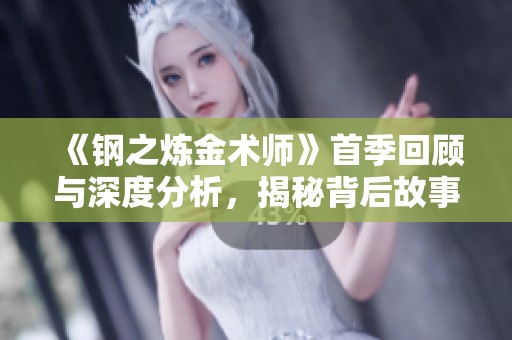 《钢之炼金术师》首季回顾与深度分析，揭秘背后故事与角色发展