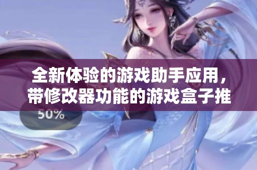 全新体验的游戏助手应用，带修改器功能的游戏盒子推荐