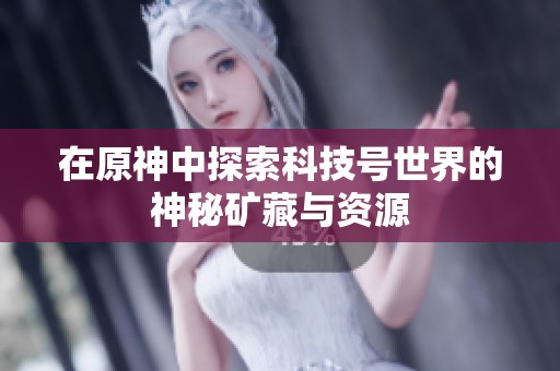 在原神中探索科技号世界的神秘矿藏与资源