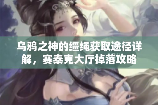 乌鸦之神的缰绳获取途径详解，赛泰克大厅掉落攻略