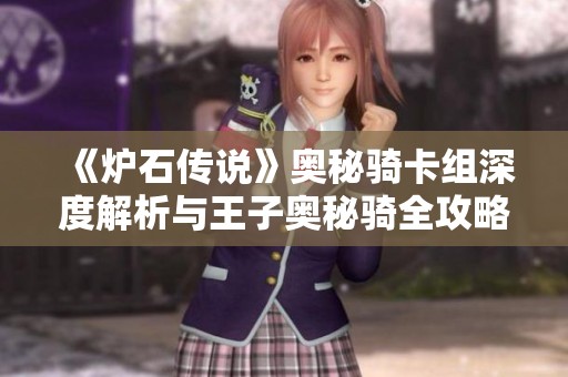 《炉石传说》奥秘骑卡组深度解析与王子奥秘骑全攻略分享