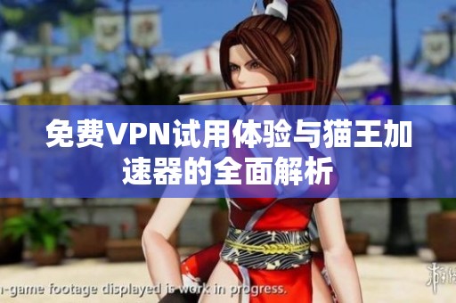 免费VPN试用体验与猫王加速器的全面解析