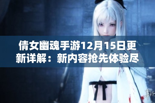 倩女幽魂手游12月15日更新详解：新内容抢先体验尽在眼前