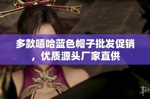 多款嘻哈蓝色帽子批发促销，优质源头厂家直供