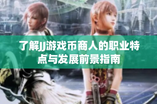 了解JJ游戏币商人的职业特点与发展前景指南