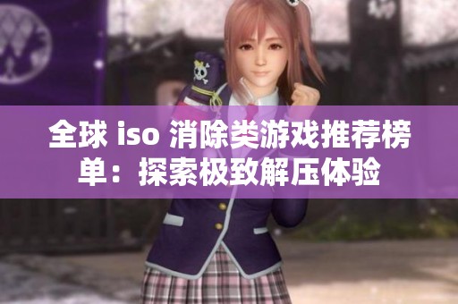 全球 iso 消除类游戏推荐榜单：探索极致解压体验