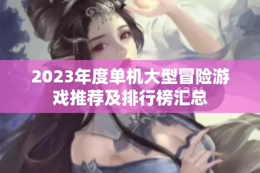 2023年度单机大型冒险游戏推荐及排行榜汇总
