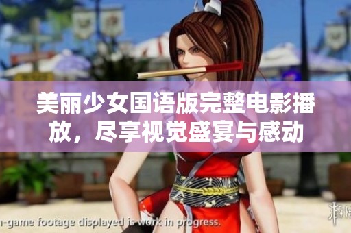 美丽少女国语版完整电影播放，尽享视觉盛宴与感动