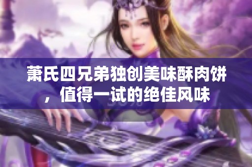 萧氏四兄弟独创美味酥肉饼，值得一试的绝佳风味