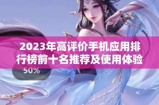 2023年高评价手机应用排行榜前十名推荐及使用体验分析