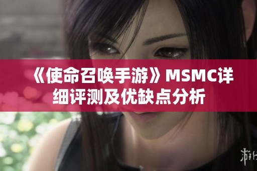 《使命召唤手游》MSMC详细评测及优缺点分析
