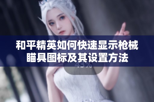 和平精英如何快速显示枪械瞄具图标及其设置方法