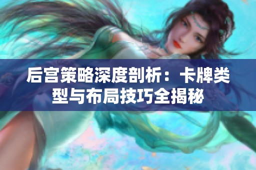 后宫策略深度剖析：卡牌类型与布局技巧全揭秘