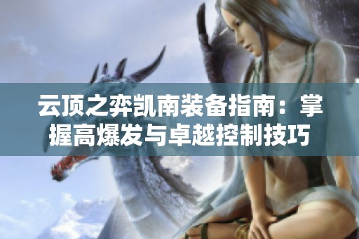 云顶之弈凯南装备指南：掌握高爆发与卓越控制技巧