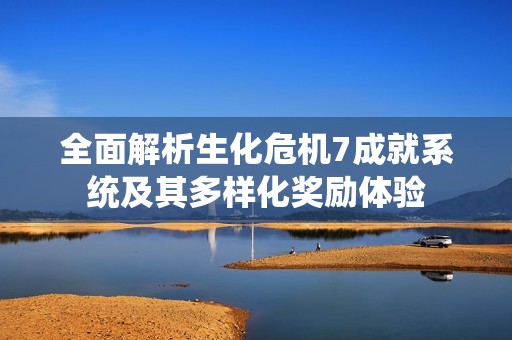全面解析生化危机7成就系统及其多样化奖励体验