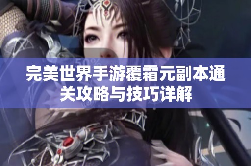 完美世界手游覆霜元副本通关攻略与技巧详解