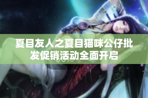 夏目友人之夏目猫咪公仔批发促销活动全面开启
