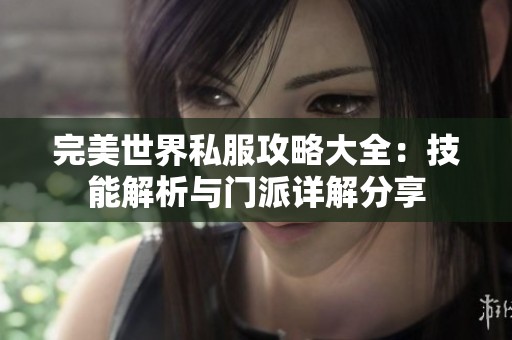 完美世界私服攻略大全：技能解析与门派详解分享