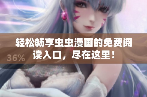轻松畅享虫虫漫画的免费阅读入口，尽在这里！