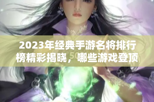 2023年经典手游名将排行榜精彩揭晓，哪些游戏登顶？