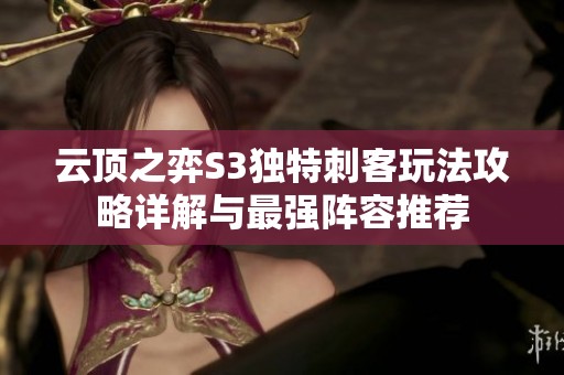 云顶之弈S3独特刺客玩法攻略详解与最强阵容推荐