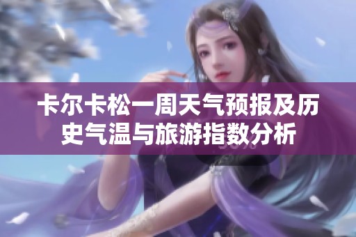 卡尔卡松一周天气预报及历史气温与旅游指数分析